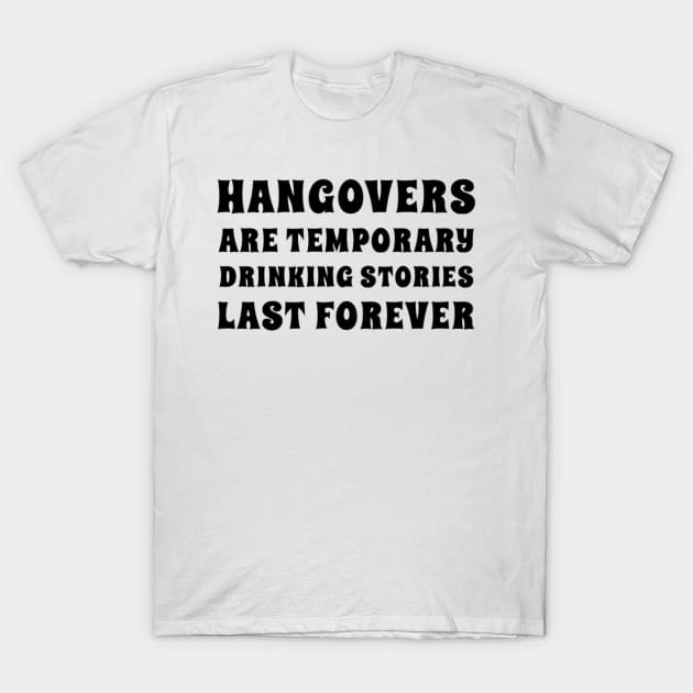 Hangovers Are Temporary Drinking Stories Last Forever. Funny Drinking Themed Design T-Shirt by That Cheeky Tee